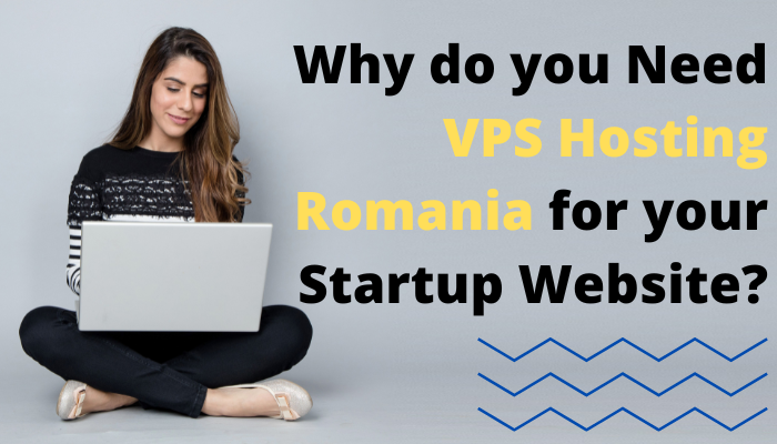 Why do you need VPS Hosting Romania for your startup website?
